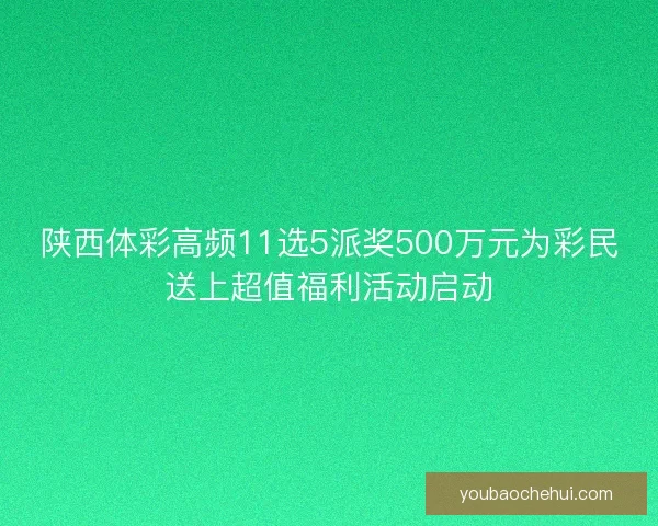 陕西体彩高频11选5派奖500万元为彩民送上超值福利活动启动